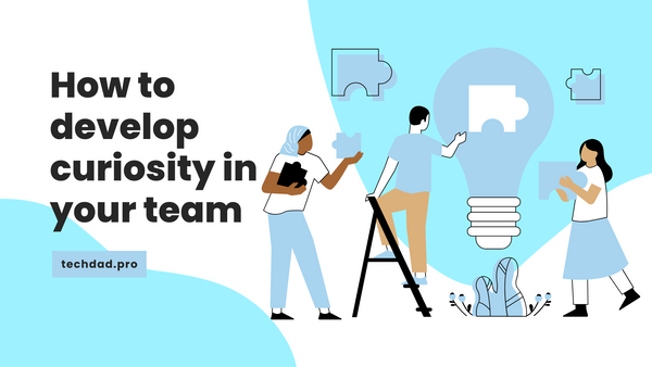 How to develop curiosity in your team